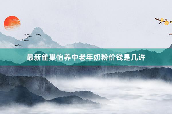 最新雀巢怡养中老年奶粉价钱是几许